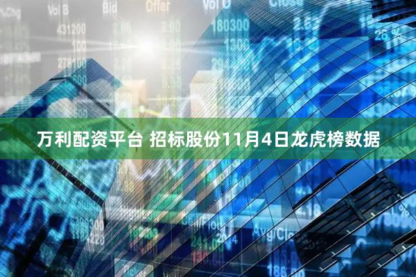 万利配资平台 招标股份11月4日龙虎榜数据